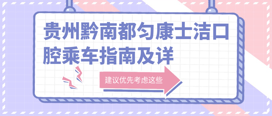 貴州黔南都勻康士潔口腔乘車(chē)指南及詳細地址一覽