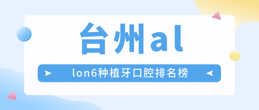 臺州allon6種植牙口腔排名榜