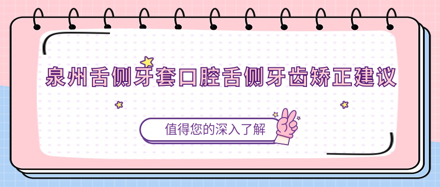 泉州舌側牙套口腔舌側牙齒矯正建議