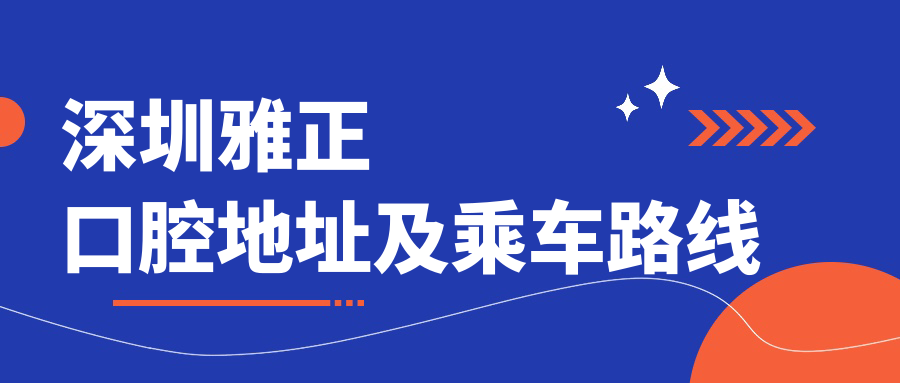 深圳雅正口腔地址及乘車(chē)路線(xiàn)
