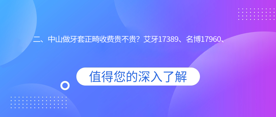 二、中山做牙套正畸收費貴不貴？艾牙17389、名博17960、博笑14090