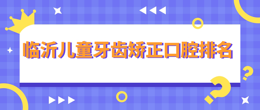 臨沂兒童牙齒矯正口腔排名