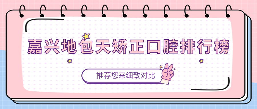 嘉興地包天矯正口腔排行榜