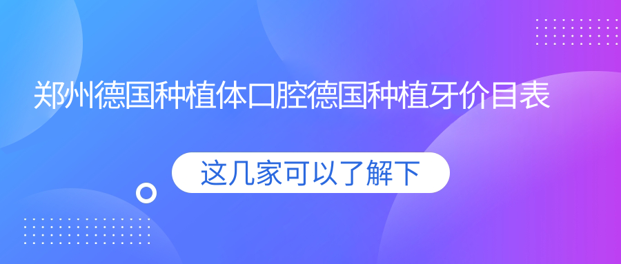 鄭州德國種植體口腔德國種植牙價(jià)目表