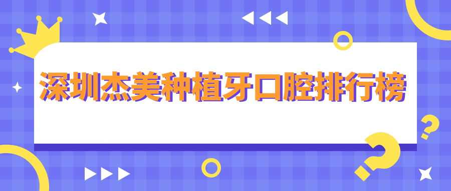 深圳杰美種植牙口腔排行榜