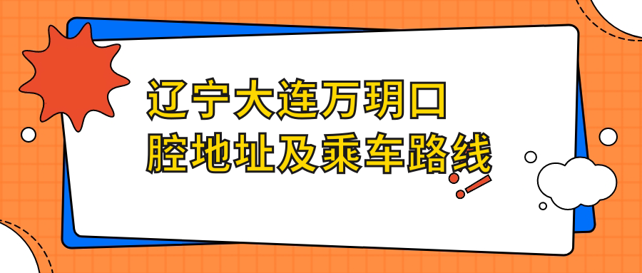 遼寧大連萬(wàn)玥口腔地址及乘車(chē)路線(xiàn)