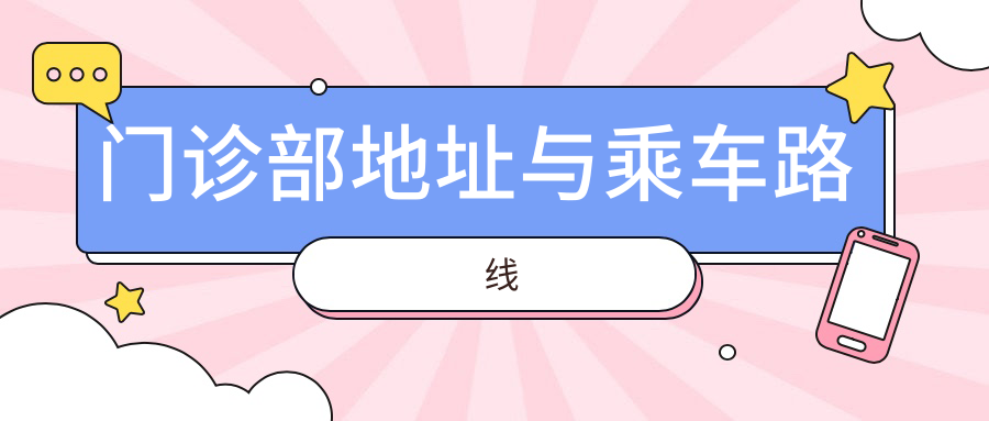 門(mén)診部地址與乘車(chē)路線(xiàn)