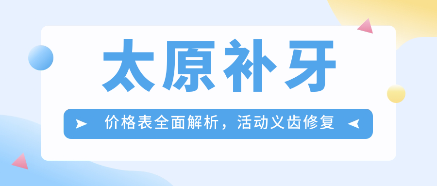 太原補牙價(jià)格表全面解析，活動(dòng)義齒修復費用一覽助您明智選擇
