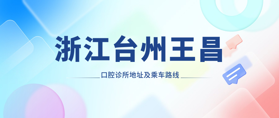 浙江臺州王昌口腔診所地址及乘車(chē)路線(xiàn)