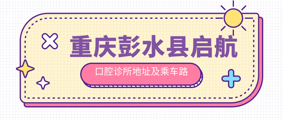 重慶彭水縣啟航口腔診所地址及乘車(chē)路線(xiàn)