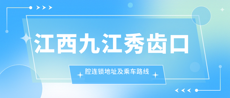 江西九江秀齿口腔连锁地址及乘车路线