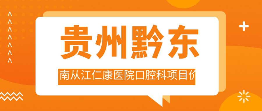 贵州黔东南从江仁康医院口腔科项目价格表