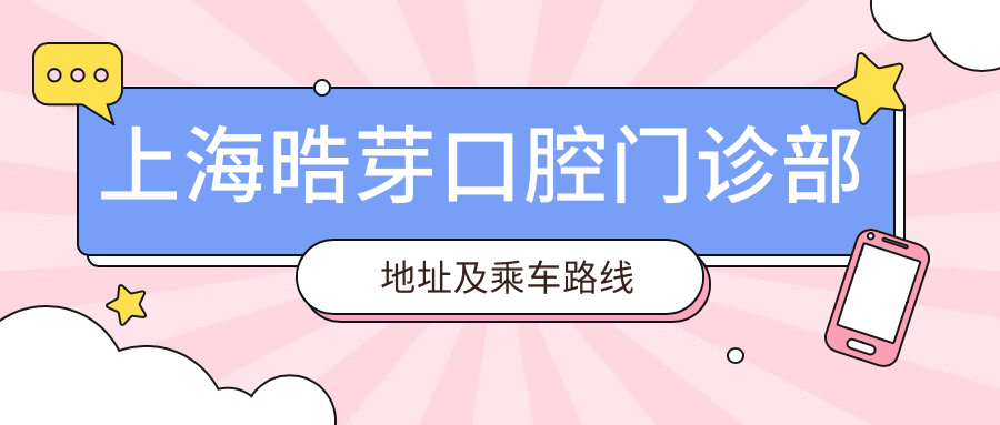 上海晧芽口腔门诊部地址及乘车路线