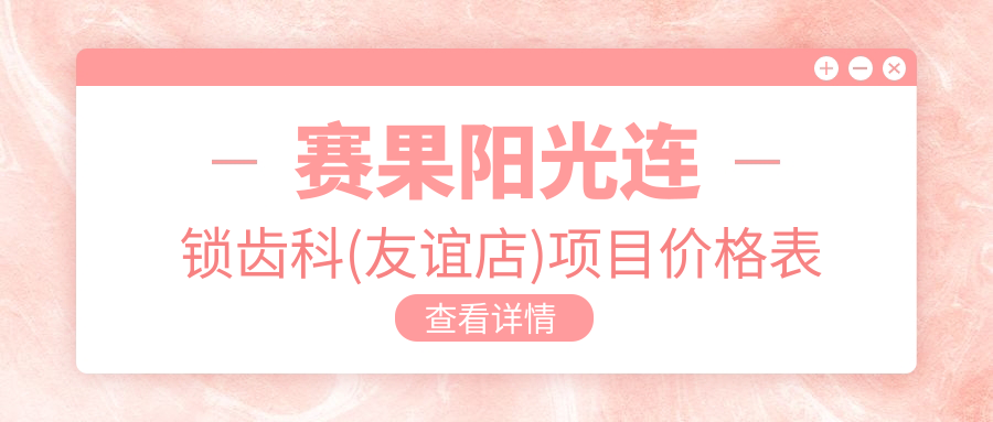 赛果阳光连锁齿科(友谊店)项目价格表