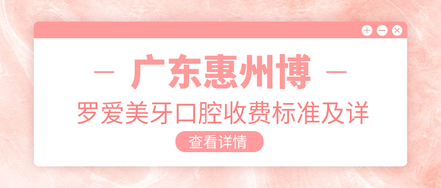 廣東惠州博羅愛(ài)美牙口腔收費標準及詳細地址，高性?xún)r(jià)比好口碑值得推薦