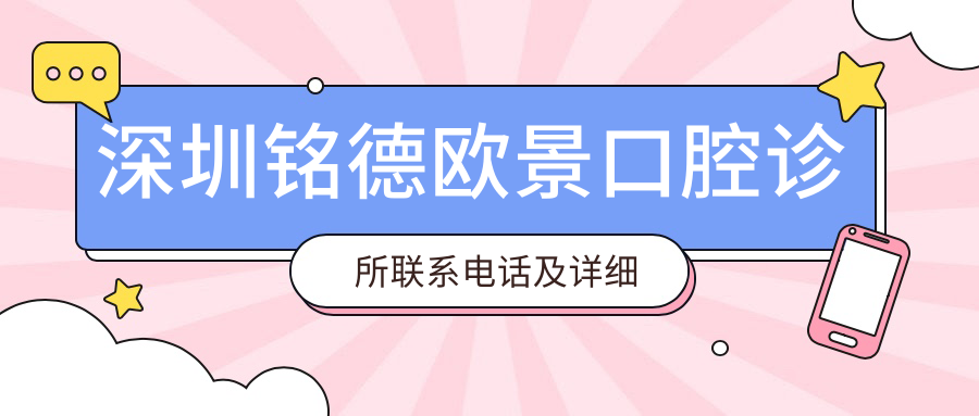 深圳銘德歐景口腔診所聯(lián)系電話(huà)及詳細地址信息一覽