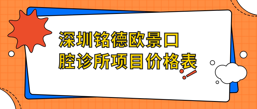 深圳銘德歐景口腔診所項目?jì)r(jià)格表
