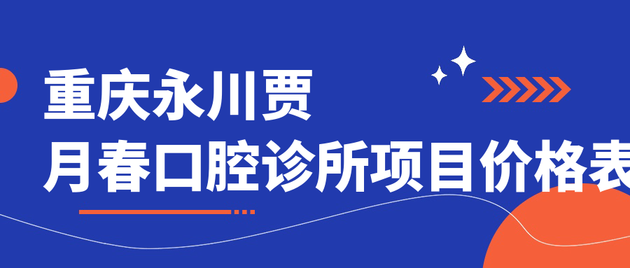 重慶永川賈月春口腔診所項目?jì)r(jià)格表