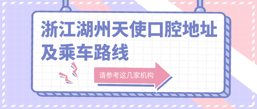浙江湖州天使口腔地址及乘車(chē)路線(xiàn)