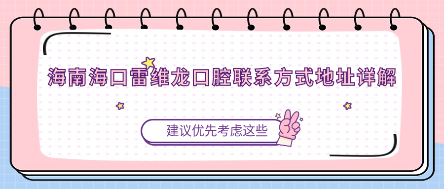 海南?？诶拙S龍口腔聯(lián)系方式地址詳解及牙齒治療價(jià)格表一覽