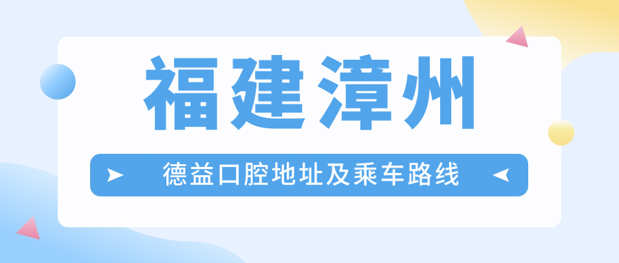 福建漳州德益口腔地址及乘車(chē)路線(xiàn)
