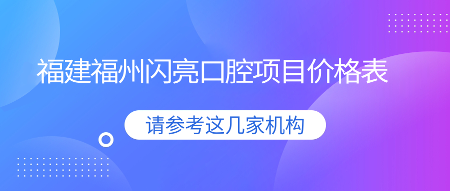 福建福州閃亮口腔項目?jì)r(jià)格表