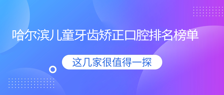 哈爾濱兒童牙齒矯正口腔排名榜單