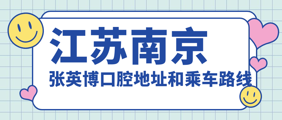 江蘇南京張英博口腔地址和乘車(chē)路線(xiàn)