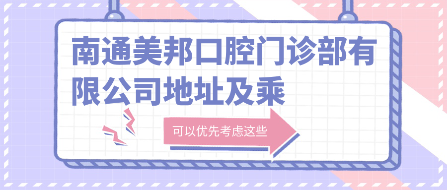 南通美邦口腔門(mén)診部有限公司地址及乘車(chē)路線(xiàn)