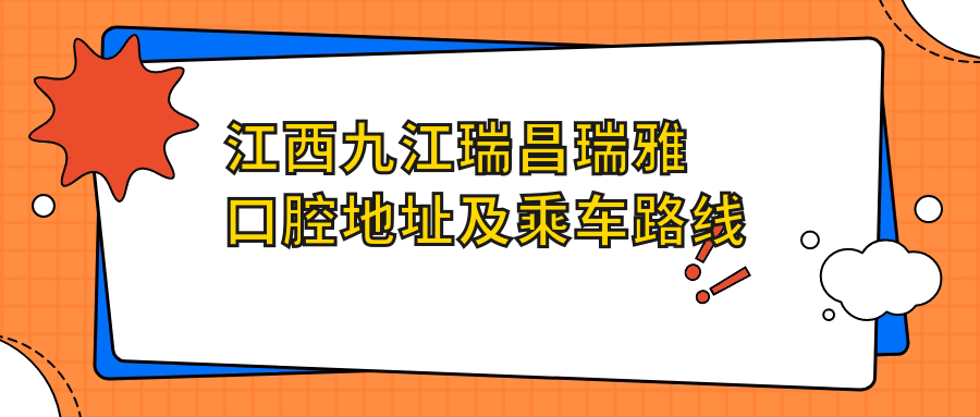 江西九江瑞昌瑞雅口腔地址及乘車(chē)路線(xiàn)