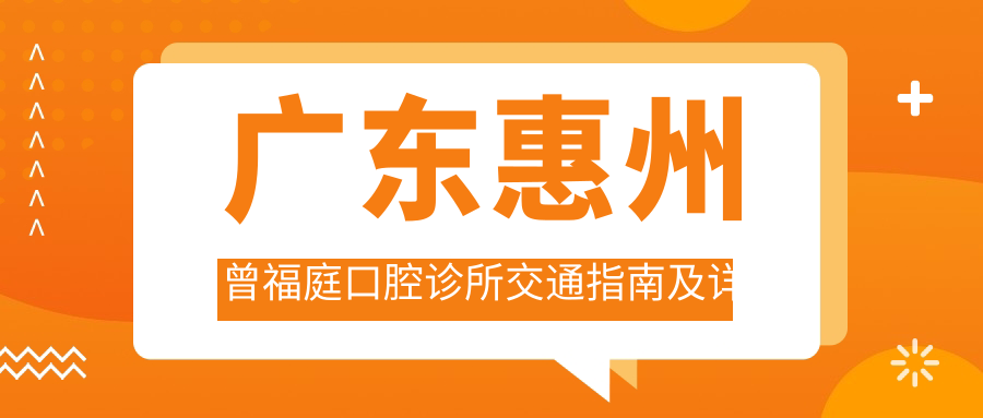 廣東惠州曾福庭口腔診所交通指南及詳細地址解析
