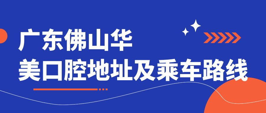 廣東佛山華美口腔地址及乘車(chē)路線(xiàn)