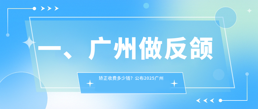 一、廣州做反頜矯正收費多少錢(qián)？公布2025廣州反頜矯正價(jià)目表