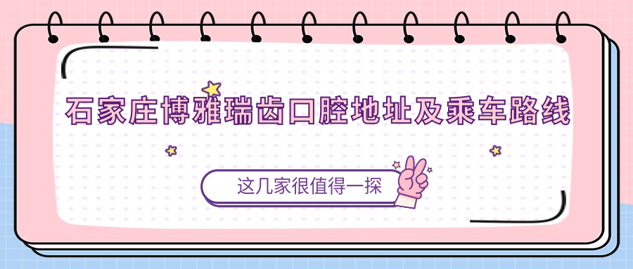 石家莊博雅瑞齒口腔地址及乘車(chē)路線(xiàn)