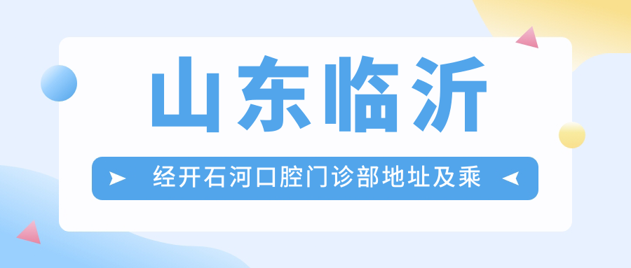 山東臨沂經(jīng)開(kāi)石河口腔門(mén)診部地址及乘車(chē)路線(xiàn)