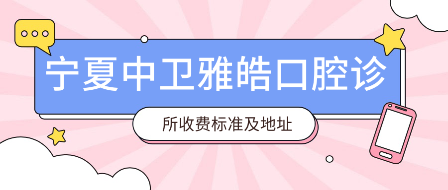 寧夏中衛雅皓口腔診所收費標準及地址詳覽，高性?xún)r(jià)比好口碑信賴(lài)之選