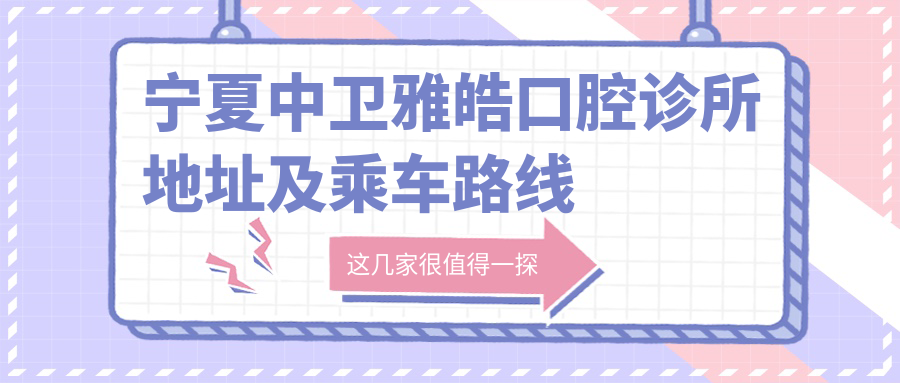 寧夏中衛雅皓口腔診所地址及乘車(chē)路線(xiàn)