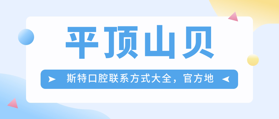 平頂山貝斯特口腔聯(lián)系方式大全，官方地址詳情一文掌握