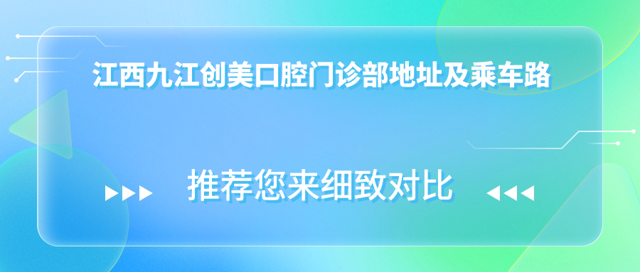 江西九江创美口腔门诊部地址及乘车路线