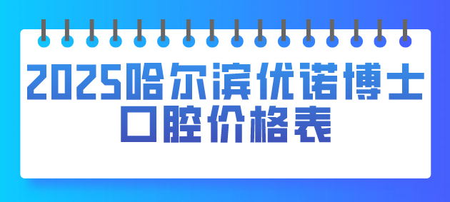 2025哈爾濱優(yōu)諾博士口腔價(jià)格表