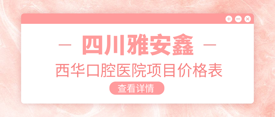 四川雅安鑫西華口腔醫院項目?jì)r(jià)格表