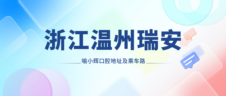 浙江溫州瑞安喻小輝口腔地址及乘車(chē)路線(xiàn)