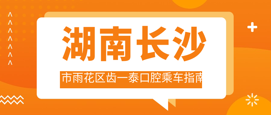 湖南長(cháng)沙市雨花區齒一泰口腔乘車(chē)指南及詳細地址介紹