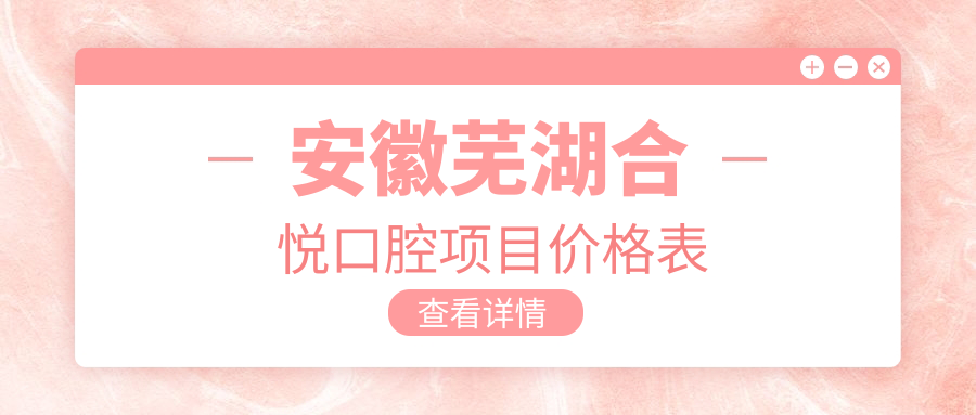 安徽蕪湖合悅口腔項目?jì)r(jià)格表
