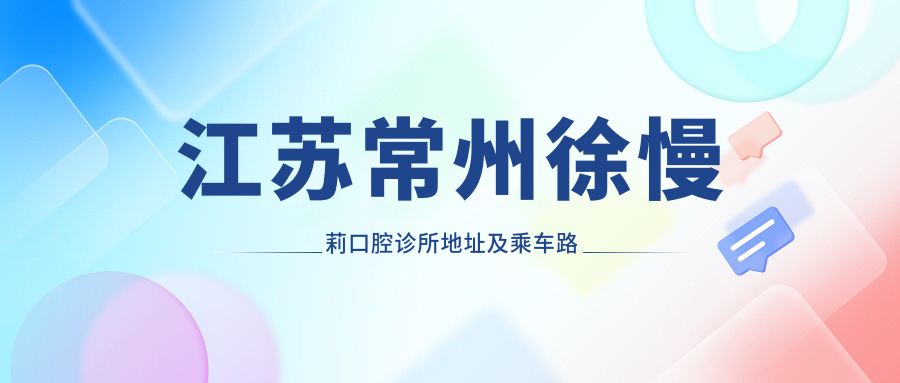 江蘇常州徐慢莉口腔診所地址及乘車(chē)路線(xiàn)