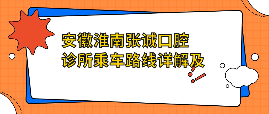 安徽淮南張誠口腔診所乘車(chē)路線(xiàn)詳解及具體地址信息