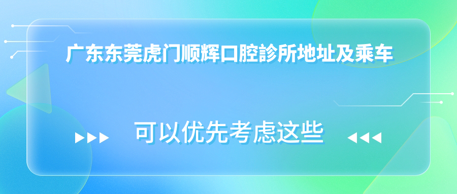 廣東東莞虎門(mén)順輝口腔診所地址及乘車(chē)路線(xiàn)