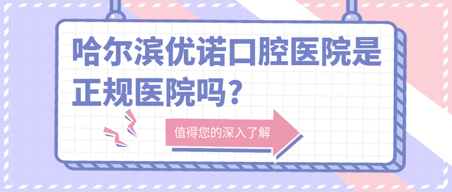 哈尔滨优诺口腔医院是正规医院吗?