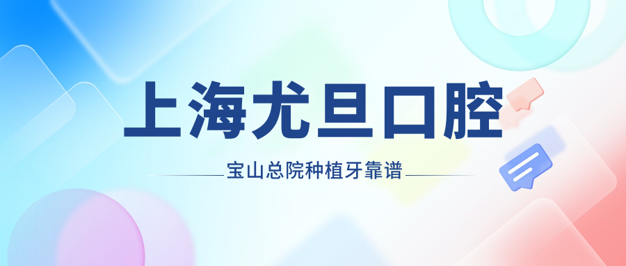 上海尤旦口腔寶山總院種植牙靠譜
