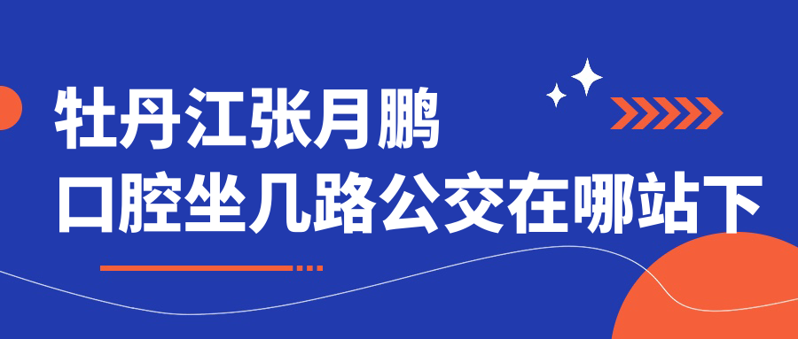 牡丹江張月鵬口腔當然能種牙,排名牡丹江牙科前三,坐8路/13路/10路/24路公交直達/附下車(chē)攻略